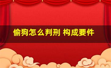 偷狗怎么判刑 构成要件